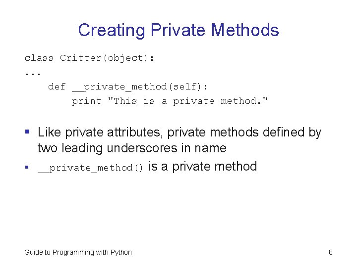 Creating Private Methods class Critter(object): . . . def __private_method(self): print "This is a