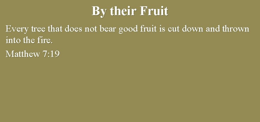 By their Fruit Every tree that does not bear good fruit is cut down
