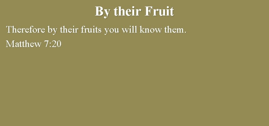 By their Fruit Therefore by their fruits you will know them. Matthew 7: 20