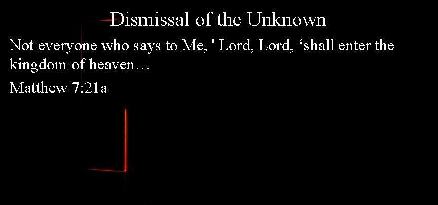 Dismissal of the Unknown Not everyone who says to Me, ' Lord, ‘shall enter