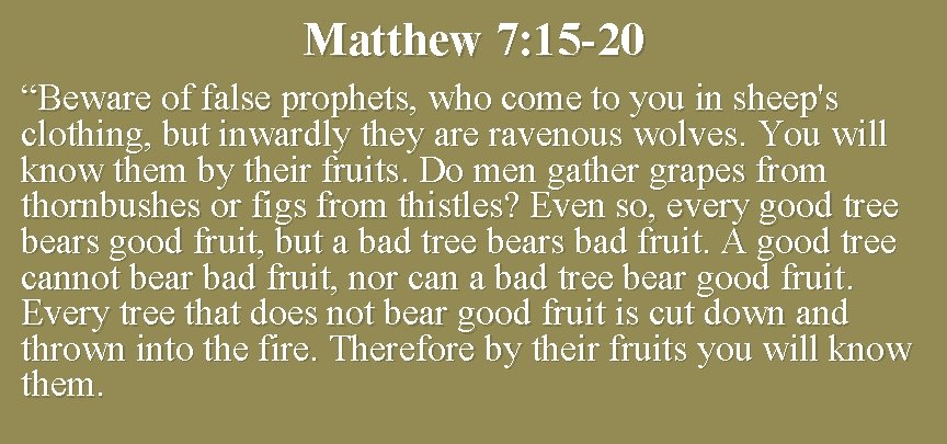 Matthew 7: 15 -20 “Beware of false prophets, who come to you in sheep's