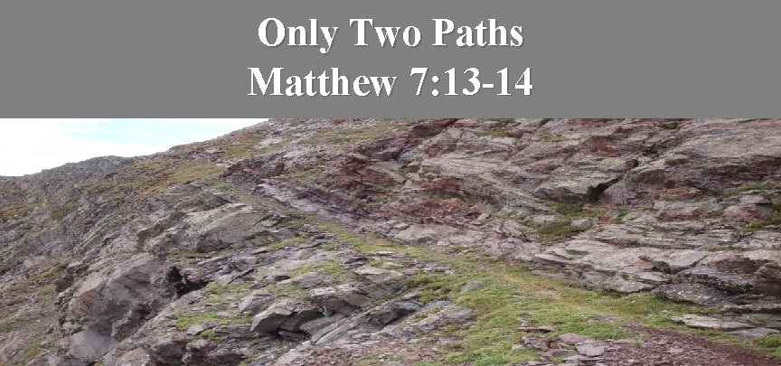 Only Two Paths Matthew 7: 13 -14 