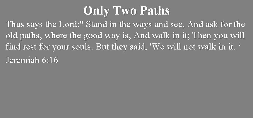 Only Two Paths Thus says the Lord: " Stand in the ways and see,