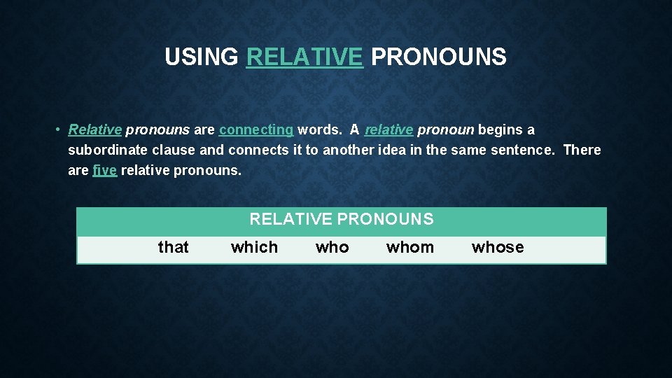 USING RELATIVE PRONOUNS • Relative pronouns are connecting words. A relative pronoun begins a