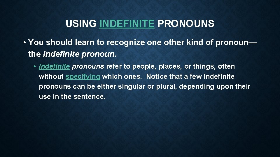USING INDEFINITE PRONOUNS • You should learn to recognize one other kind of pronoun—