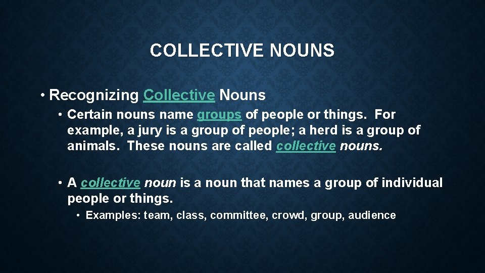 COLLECTIVE NOUNS • Recognizing Collective Nouns • Certain nouns name groups of people or