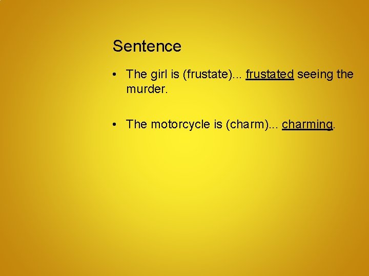 Sentence • The girl is (frustate). . . frustated seeing the murder. • The