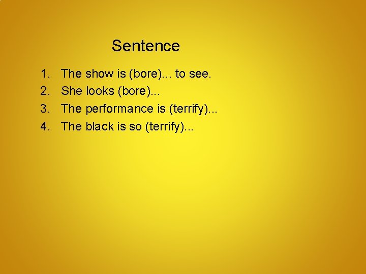 Sentence 1. 2. 3. 4. The show is (bore). . . to see. She