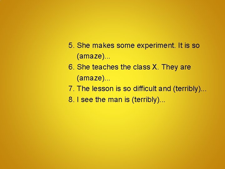 5. She makes some experiment. It is so (amaze). . . 6. She teaches