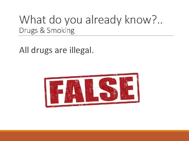 What do you already know? . . Drugs & Smoking All drugs are illegal.