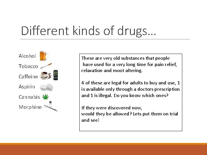 Different kinds of drugs… Alcohol Tobacco Caffeine Aspirin Cannabis Morphine These are very old