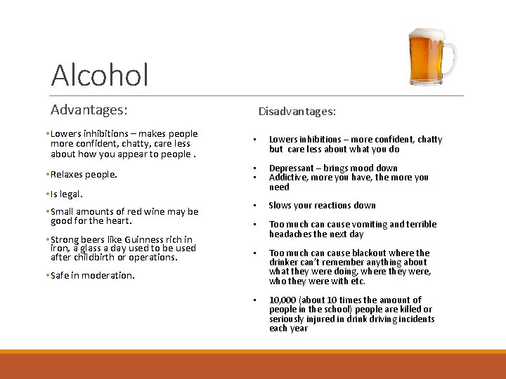 Alcohol Advantages: Disadvantages: • Lowers inhibitions – makes people more confident, chatty, care less