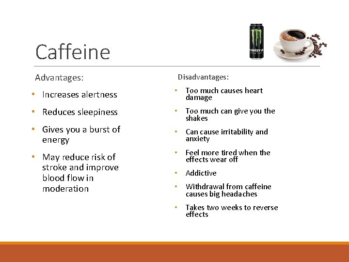 Caffeine Advantages: Disadvantages: • Increases alertness • Too much causes heart damage • Reduces