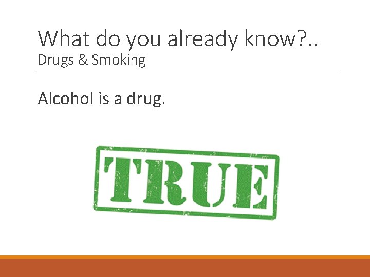 What do you already know? . . Drugs & Smoking Alcohol is a drug.