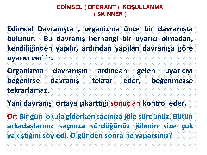 EDİMSEL ( OPERANT ) KOŞULLANMA ( SKİNNER ) Edimsel Davranışta , organizma önce bir