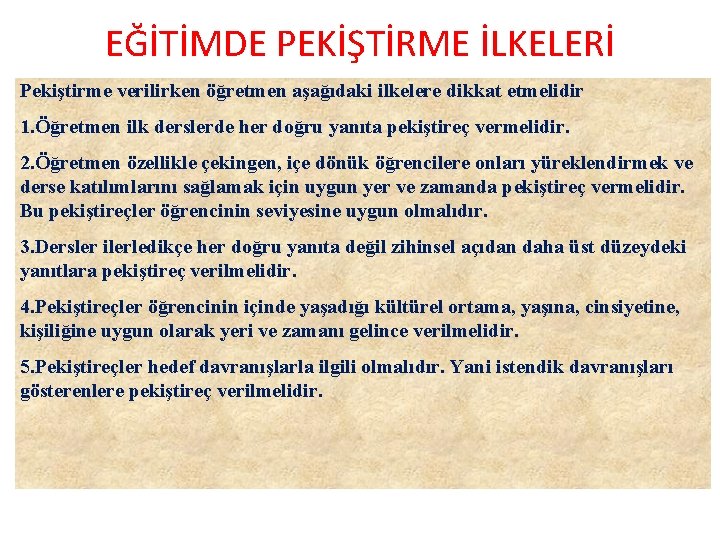 EĞİTİMDE PEKİŞTİRME İLKELERİ Pekiştirme verilirken öğretmen aşağıdaki ilkelere dikkat etmelidir 1. Öğretmen ilk derslerde