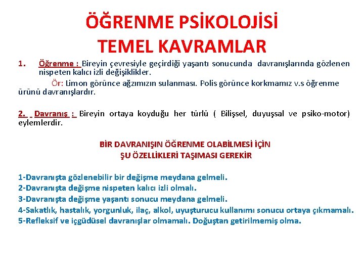 1. ÖĞRENME PSİKOLOJİSİ TEMEL KAVRAMLAR Öğrenme : Bireyin çevresiyle geçirdiği yaşantı sonucunda davranışlarında gözlenen