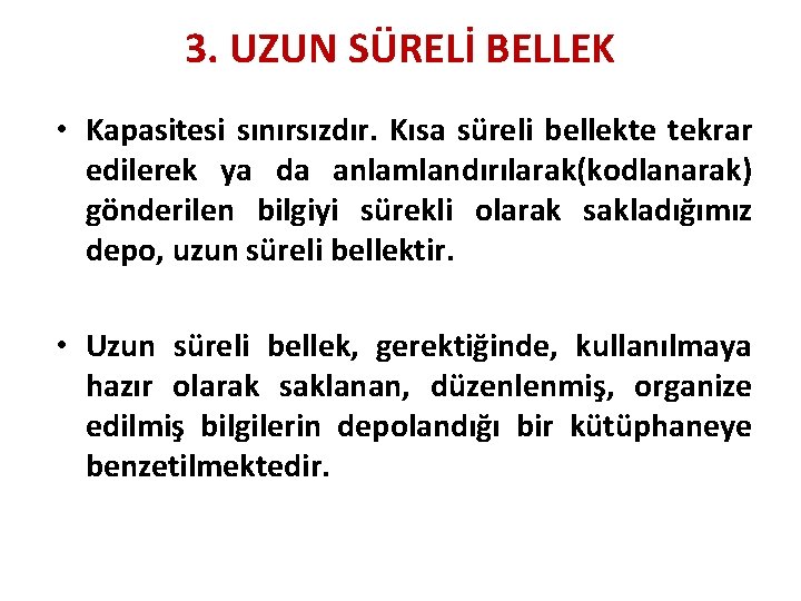 3. UZUN SÜRELİ BELLEK • Kapasitesi sınırsızdır. Kısa süreli bellekte tekrar edilerek ya da