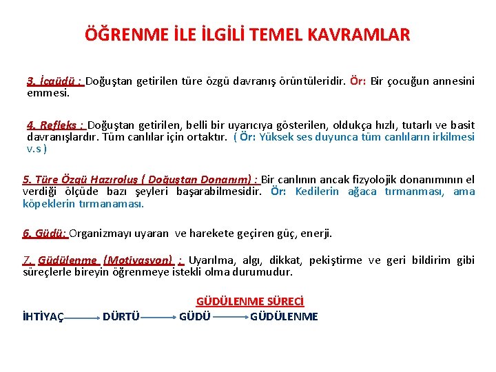 ÖĞRENME İLGİLİ TEMEL KAVRAMLAR 3. İçgüdü : Doğuştan getirilen türe özgü davranış örüntüleridir. Ör: