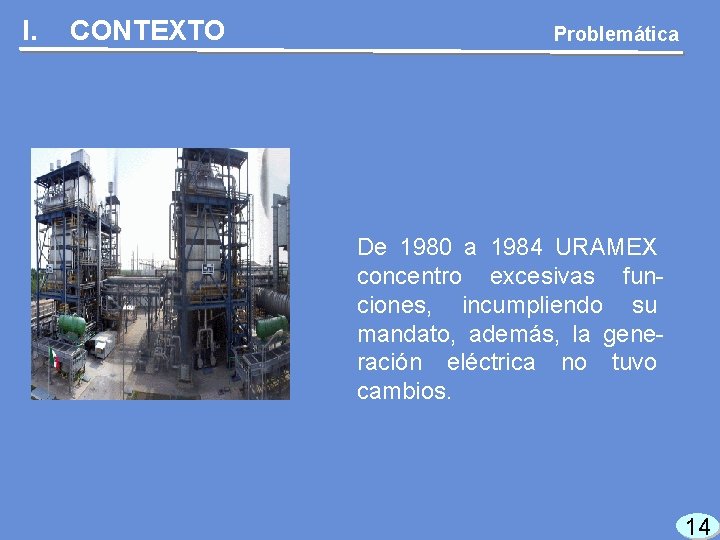I. CONTEXTO Problemática De 1980 a 1984 URAMEX concentro excesivas funciones, incumpliendo su mandato,