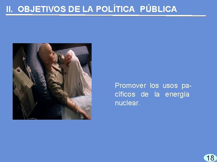 II. OBJETIVOS DE LA POLÍTICA PÚBLICA Promover los usos pacíficos de la energía nuclear.