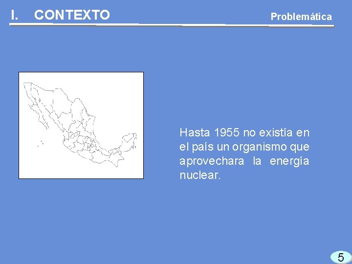 I. CONTEXTO Problemática Hasta 1955 no existía en el país un organismo que aprovechara