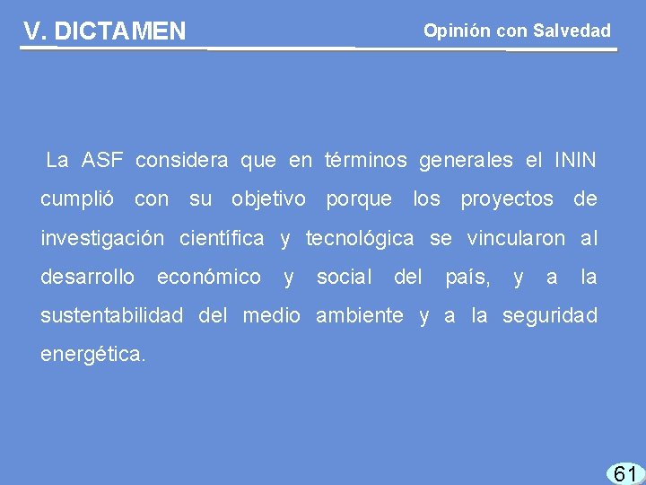 V. DICTAMEN Opinión con Salvedad La ASF considera que en términos generales el ININ