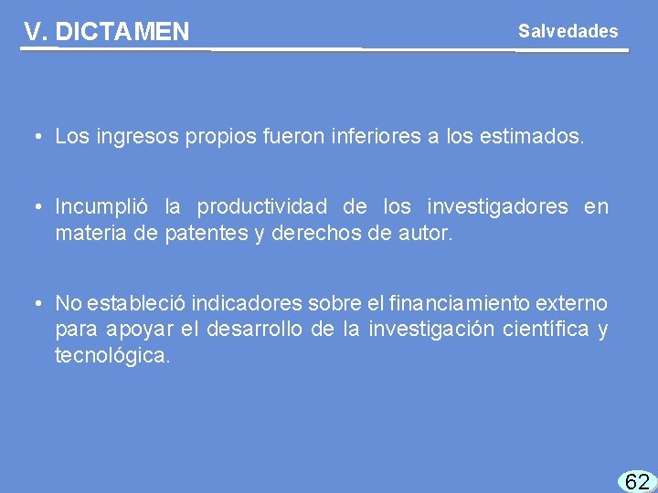 V. DICTAMEN Salvedades • Los ingresos propios fueron inferiores a los estimados. • Incumplió