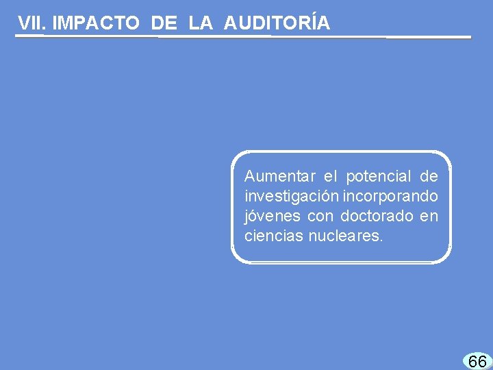 VII. IMPACTO DE LA AUDITORÍA Aumentar el potencial de investigación incorporando jóvenes con doctorado