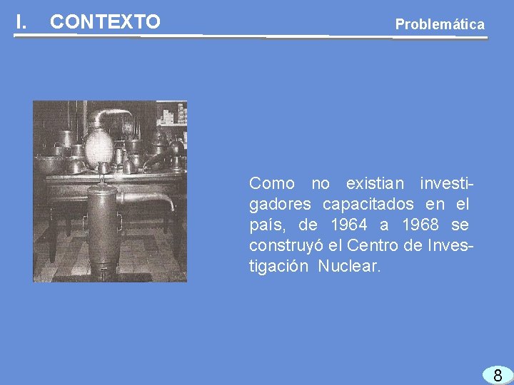 I. CONTEXTO Problemática Como no existian investigadores capacitados en el país, de 1964 a