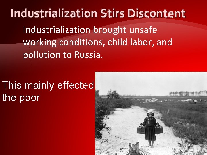 Industrialization Stirs Discontent Industrialization brought unsafe working conditions, child labor, and pollution to Russia.