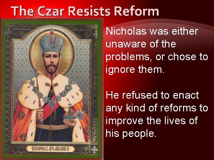 The Czar Resists Reform Nicholas was either unaware of the problems, or chose to