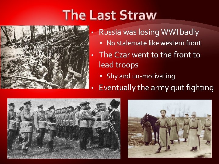 The Last Straw • Russia was losing WWI badly • No stalemate like western