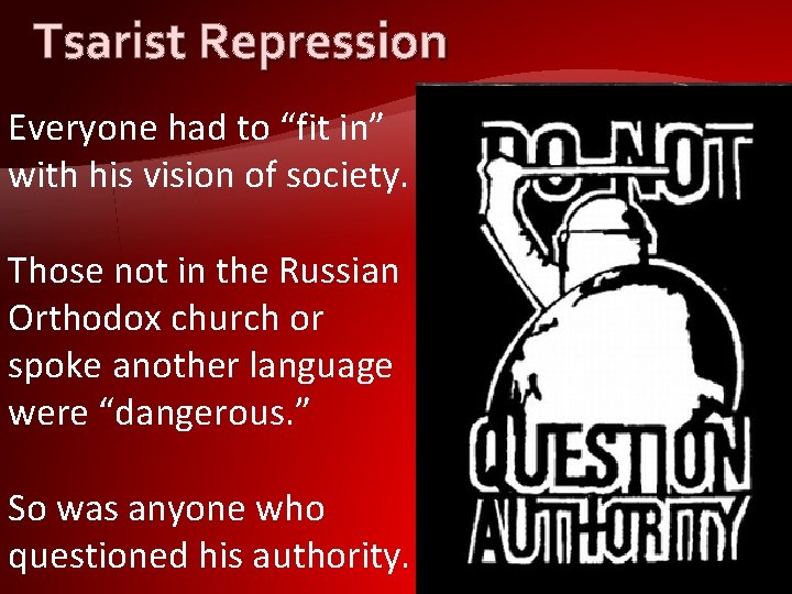 Tsarist Repression Everyone had to “fit in” with his vision of society. Those not Tsarist Repression Everyone had to “fit in” with his vision of society. Those not