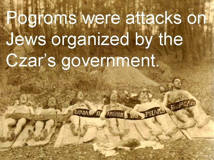 Pogroms were attacks on Jews organized by the Czar’s government. 