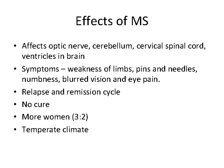 Effects of MS • Affects optic nerve, cerebellum, cervical spinal cord, ventricles in brain