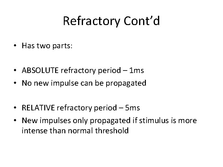 Refractory Cont’d • Has two parts: • ABSOLUTE refractory period – 1 ms •