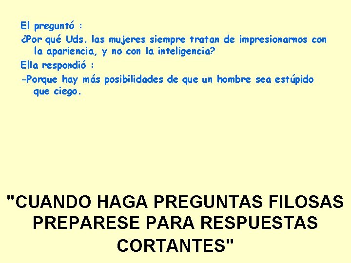 El preguntó : ¿Por qué Uds. las mujeres siempre tratan de impresionarnos con la