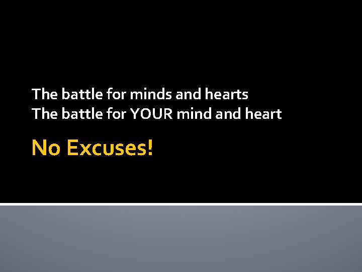 The battle for minds and hearts The battle for YOUR mind and heart No