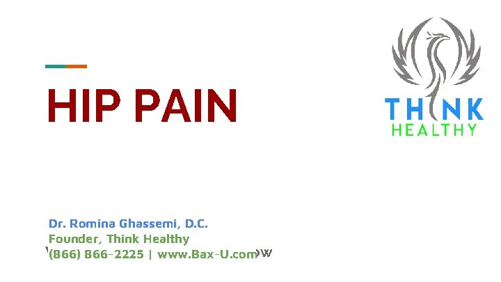 HIP PAIN Dr. Romina Ghassemi, D. C. Founder, Think Healthy What Every Parent Should