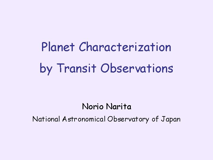 Planet Characterization by Transit Observations Norio Narita National Astronomical Observatory of Japan 
