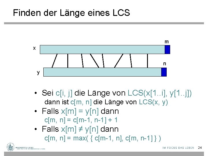 Finden der Länge eines LCS m x n y • Sei c[i, j] die