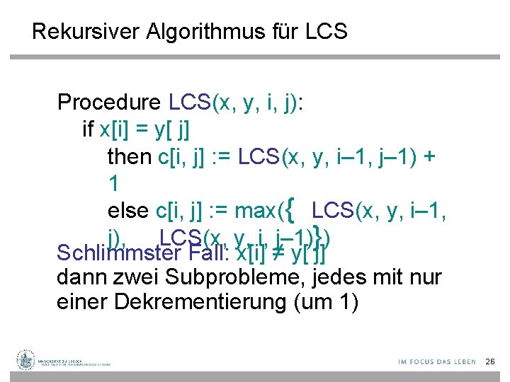 Rekursiver Algorithmus für LCS Procedure LCS(x, y, i, j): if x[i] = y[ j]