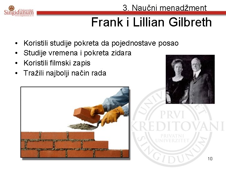 3. Naučni menadžment Frank i Lillian Gilbreth • • Koristili studije pokreta da pojednostave