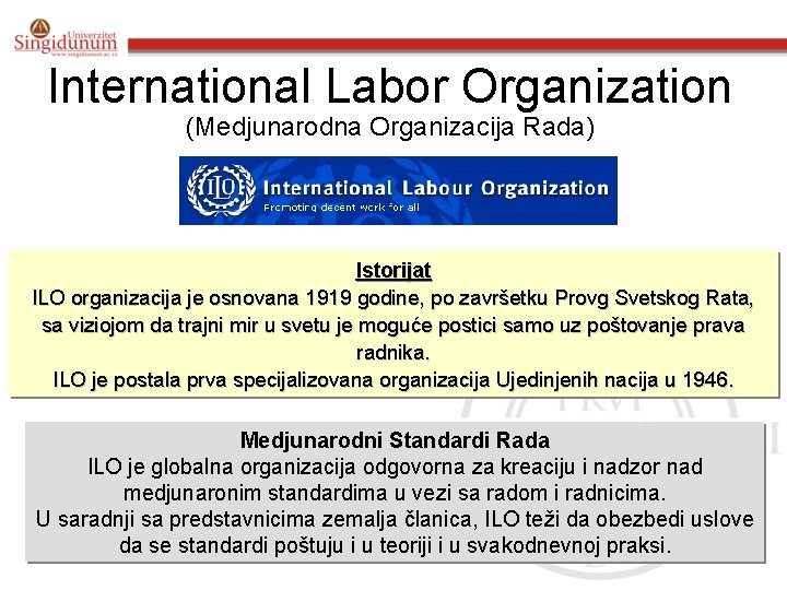 International Labor Organization (Medjunarodna Organizacija Rada) Istorijat ILO organizacija je osnovana 1919 godine, po