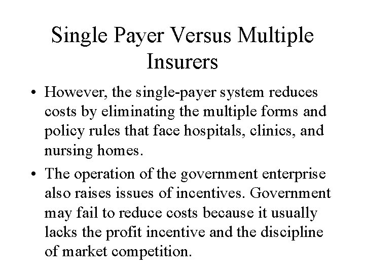 Single Payer Versus Multiple Insurers • However, the single-payer system reduces costs by eliminating