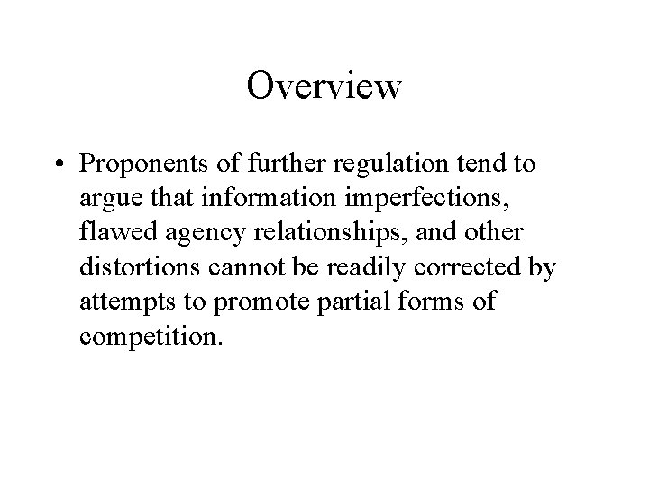 Overview • Proponents of further regulation tend to argue that information imperfections, flawed agency