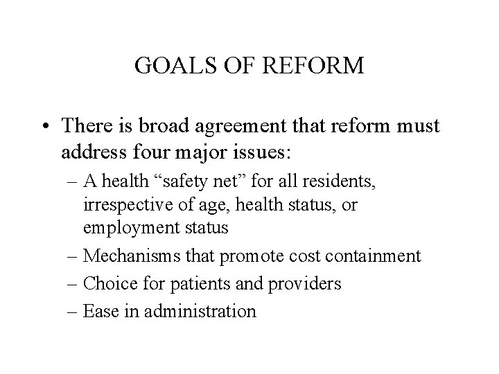 GOALS OF REFORM • There is broad agreement that reform must address four major