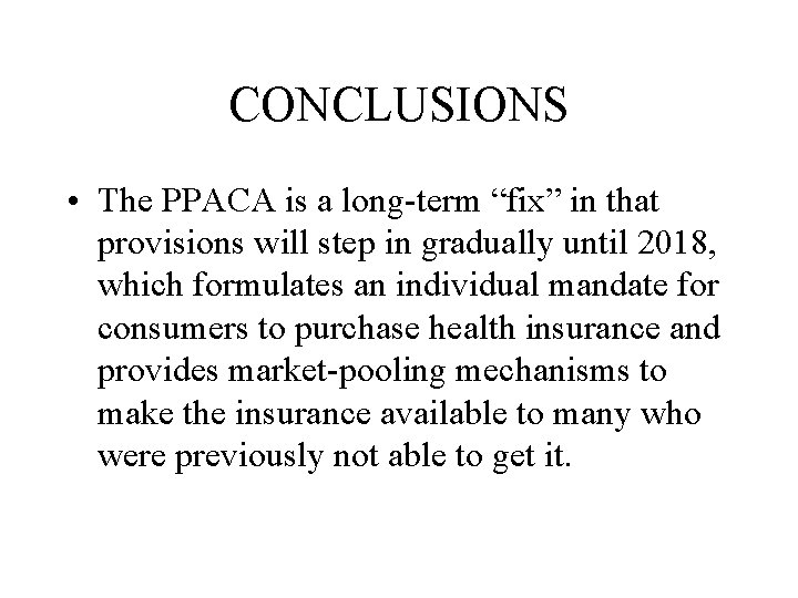 CONCLUSIONS • The PPACA is a long-term “fix” in that provisions will step in