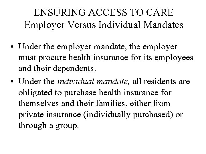 ENSURING ACCESS TO CARE Employer Versus Individual Mandates • Under the employer mandate, the